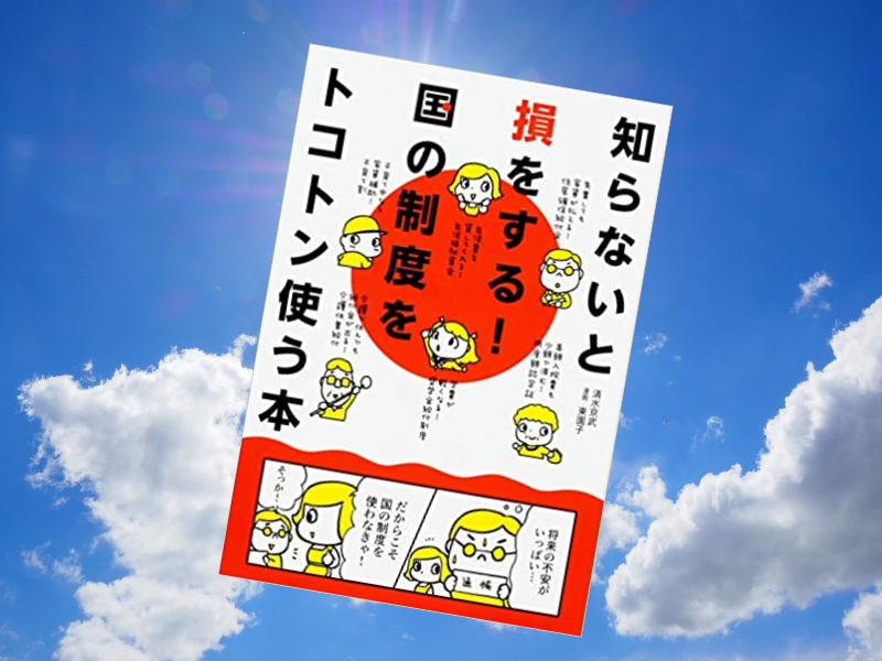 『知らないと損をする!国の制度をトコトン使う本』(KADOKAWA)は敷居が高い、面倒と思われている国の制度をマンガで徹底解説