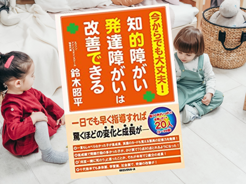 今からでも大丈夫!知的障がい発達障がいは改善できる(鈴木昭平著、KKロングセラーズ)は、知的障害、発達障害は改善できる