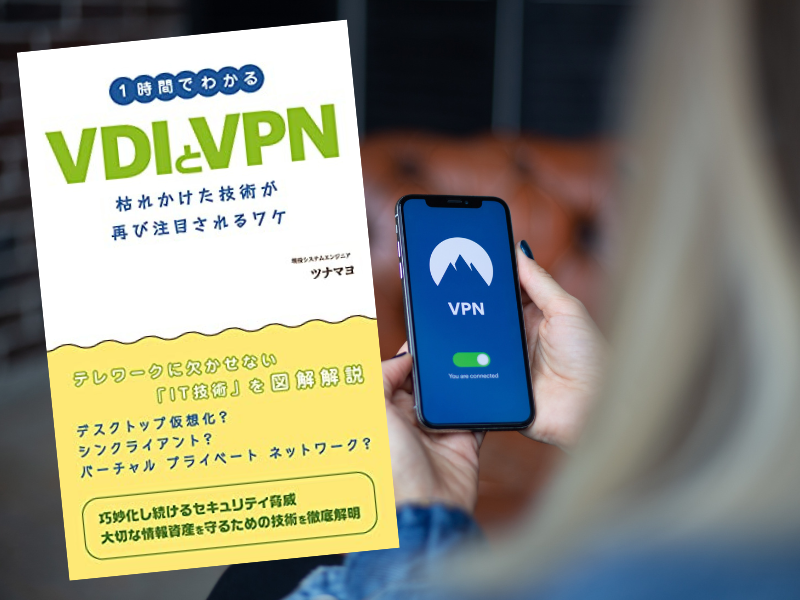 1時間でわかるVDIとVPN: 枯れかけた技術が再び注目されるワケ いまさら聞けない！（ツナマヨ著）は、VPN（仮想専用通信網）を解説
